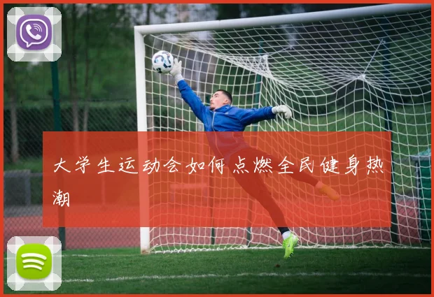 大学生运动会如何点燃全民健身热潮