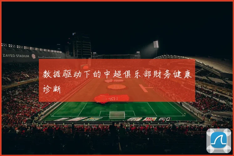 数据驱动下的中超俱乐部财务健康诊断