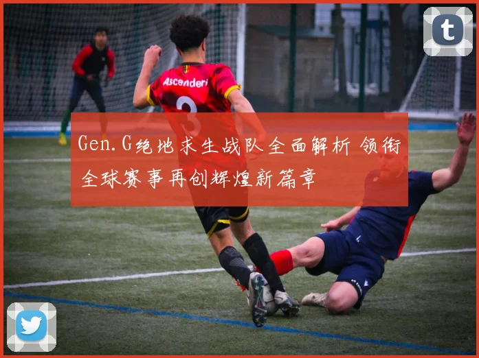 Gen.G绝地求生战队全面解析 领衔全球赛事再创辉煌新篇章