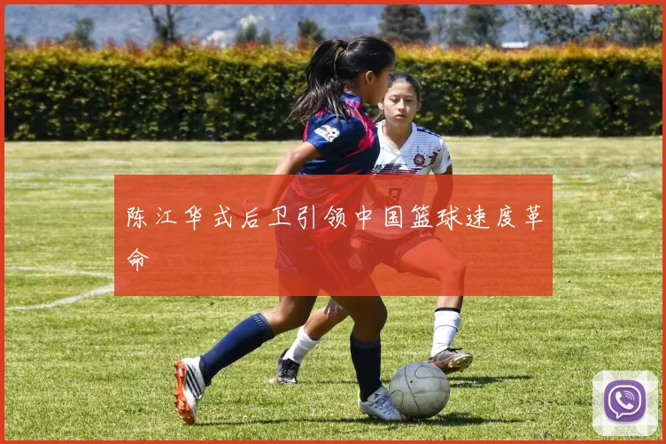陈江华式后卫引领中国篮球速度革命